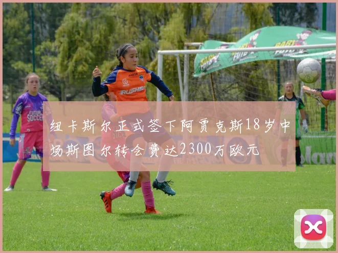 纽卡斯尔正式签下阿贾克斯18岁中场斯图尔转会费达2300万欧元