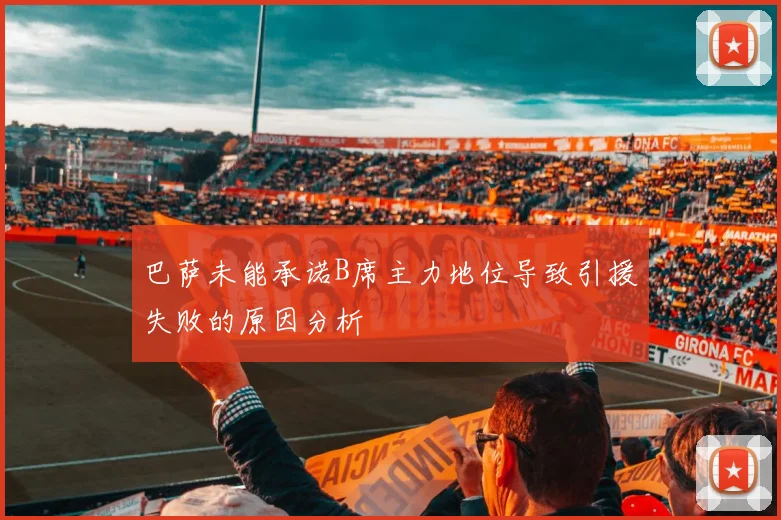 巴萨未能承诺B席主力地位导致引援失败的原因分析